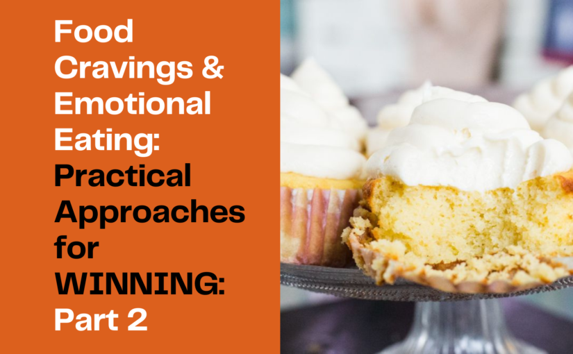Food Cravings & Emotional Eating: Practical Approaches for WINNING: Part 2