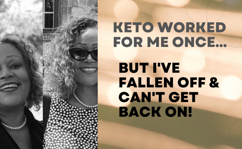 Keto Worked for Me, but I’ve Fallen Off & Can’t Get Back On!